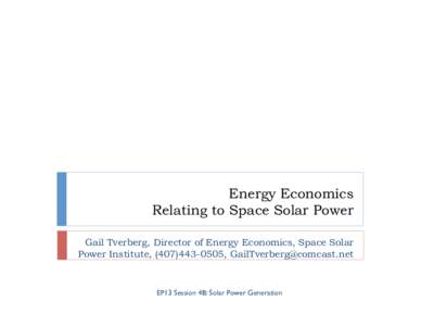 Energy Economics Relating to Space Solar Power Gail Tverberg, Director of Energy Economics, Space Solar Power Institute, ([removed], [removed]  EP13 Session 4B: Solar Power Generation