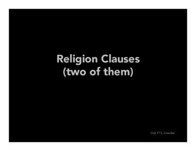 Religion Clauses (two of them) CLII, F15, Gowder  Free exercise and establishment: are they
