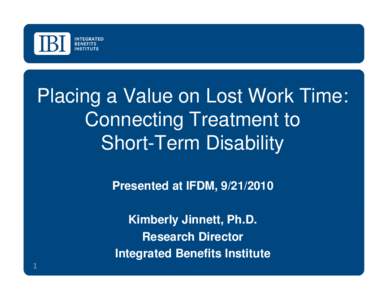 Placing a Value on Lost Work Time: Connecting Treatment to Short-Term Disability Presented at IFDM, [removed]Kimberly Jinnett, Ph.D. Research Director