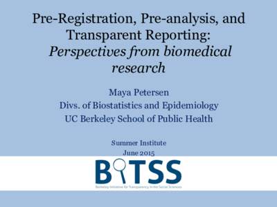 Pre-Registration, Pre-analysis, and Transparent Reporting: Perspectives from biomedical research Maya Petersen Divs. of Biostatistics and Epidemiology