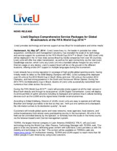 NEWS RELEASE  LiveU Deploys Comprehensive Service Packages for Global Broadcasters at the FIFA World Cup 2014™ LiveU provides technology and service support across Brazil for broadcasters and online media Hackensack, N