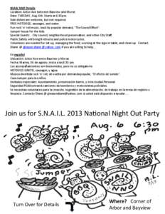 SNAIL	
  NNO	
  Details	
  	
   Loca%on:	
  Arbor	
  Ave	
  between	
  Bayview	
  and	
  Morse.	
   Date:	
  TUESDAY,	
  Aug.	
  6th.	
  Starts	
  at	
  6:30pm.	
   Side	
  dishes	
  are	
  welcome,	