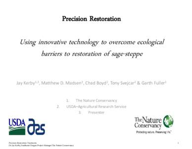 Precision Restoration  Using innovative technology to overcome ecological barriers to restoration of sage-steppe Jay Kerby1,3, Matthew D. Madsen2, Chad Boyd2, Tony Svejcar2 & Garth Fuller1