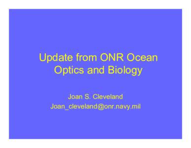 Update from ONR Ocean Optics and Biology Joan S. Cleveland [removed]  Division Reorganization (July 2003)