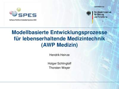 Modellbasierte Entwicklungsprozesse für lebenserhaltende Medizintechnik (AWP Medizin) Hendrik Heinze Holger Schlingloff Thorsten Weyer