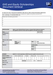 EAS and Equity Scholarships document retrieval To request the return of documents submitted to UAC with your EAS or Equity Scholarships applications: Print out this form, fill in all fields and post the completed form to