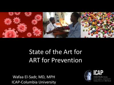 State of the Art for ART for Prevention Wafaa El-Sadr, MD, MPH ICAP-Columbia University  Global Scale-Up of HIV Treatment