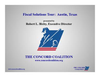 Fiscal Solutions Tour: Austin, Texas presented by Robert L. Bixby, Executive Director  THE CONCORD COALITION