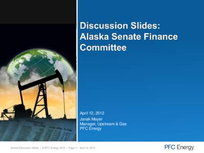 April 12, 2012 Janak Mayer Manager, Upstream & Gas PFC Energy  Alaska Discussion Slides | © PFC Energy 2012 | Page 1 | April 13, 2012