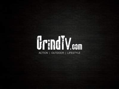 ACTION | OUTDOOR | LIFESTYLE  SNAPSHOT GrindTV is the premiere lifestyle manual for adventure and outdoor sports