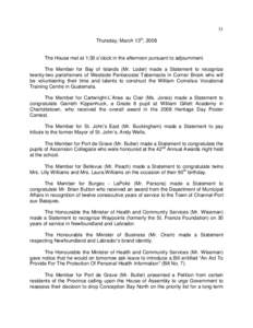 31 Thursday, March 13th, 2008 The House met at 1:30 o’clock in the afternoon pursuant to adjournment. The Member for Bay of Islands (Mr. Loder) made a Statement to recognize twenty-two parishioners of Westside Pentecos