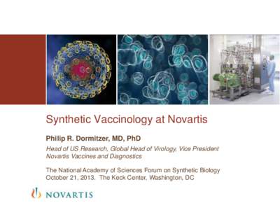 Synthetic Vaccinology at Novartis Philip R. Dormitzer, MD, PhD Head of US Research, Global Head of Virology, Vice President Novartis Vaccines and Diagnostics The National Academy of Sciences Forum on Synthetic Biology Oc