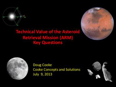 Technical Value of the Asteroid Retrieval Mission (ARM) Key Questions Doug Cooke Cooke Concepts and Solutions