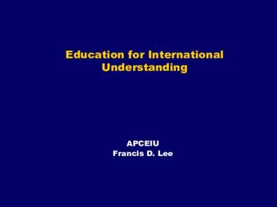 Education for International Understanding APCEIU Francis D. Lee