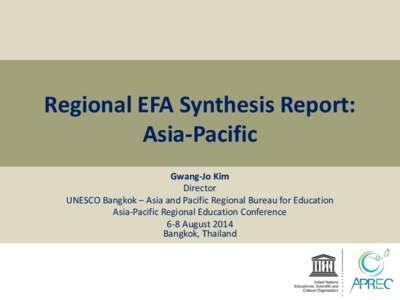 Regional EFA Synthesis Report: Asia-Pacific Gwang-Jo Kim Director UNESCO Bangkok – Asia and Pacific Regional Bureau for Education Asia-Pacific Regional Education Conference
