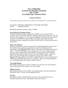 Town of Ridgefield Economic Development Commission July 12, 2010 Town Hall Large Conference Room Unapproved Minutes These minutes are a general summary of the meeting and are not intended to be a verbatim transcription.