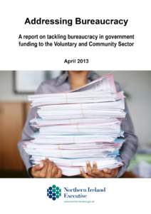 Addressing Bureaucracy A report on tackling Bureaucracy in Government funding to the Voluntary and Community Sector April 2013