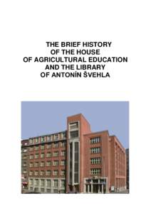 THE BRIEF HISTORY OF THE HOUSE OF AGRICULTURAL EDUCATION AND THE LIBRARY OF ANTONÍN ŠVEHLA