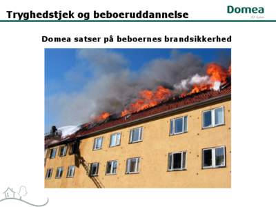 Tryghedstjek og beboeruddannelse Domea satser på beboernes brandsikkerhed • I 2011 mistede 70 mennesker livet ved brande, flere kunne være reddet, hvis der havde været