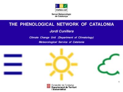 THE PHENOLOGICAL NETWORK OF CATALONIA Jordi Cunillera Climate Change Unit (Department of Climatology) Meteorological Service of Catalonia  1