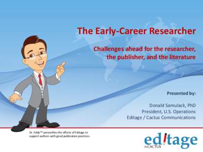 The Early-Career Researcher Challenges ahead for the researcher, the publisher, and the literature Presented by: Donald Samulack, PhD