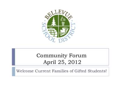 Community Forum April 25, 2012 Welcome Current Families of Gifted Students! Tonight’s Agenda Welcome and Introductions