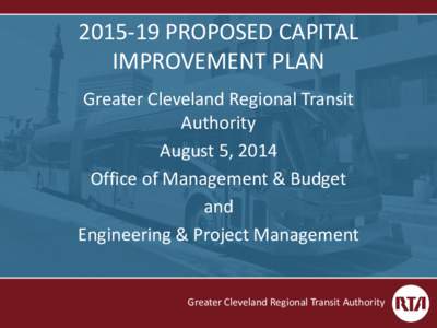 [removed]PROPOSED CAPITAL IMPROVEMENT PLAN Greater Cleveland Regional Transit Authority August 5, 2014 Office of Management & Budget