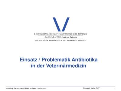Einsatz / Problematik Antibiotika in der Veterinärmedizin Workshop StAR – Public Health Schweiz – Christoph Kiefer, GST
