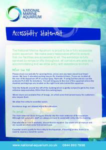 Accessibility Statement The National Marine Aquarium is proud to be a fully accessible public aquarium. We make every reasonable effort to ensure that our facilities are accessible to all. The exhibition is fully service