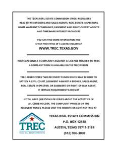 THE TEXAS REAL ESTATE COMMISSION (TREC) REGULATES REAL ESTATE BROKERS AND SALES AGENTS, REAL ESTATE INSPECTORS, HOME WARRANTY COMPANIES, EASEMENT AND RIGHT-OF-WAY AGENTS AND TIMESHARE INTEREST PROVIDERS YOU CAN FIND MORE