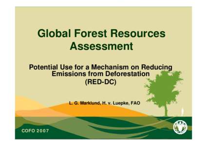 Global Forest Resources Assessment Potential Use for a Mechanism on Reducing Emissions from Deforestation (RED-DC) L. G. Marklund, H. v. Luepke, FAO