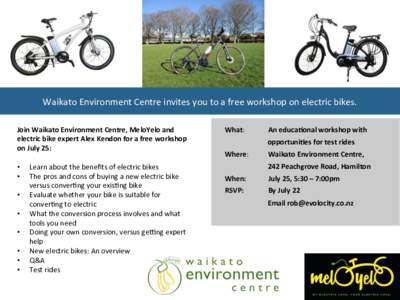 Waikato	Environment	Centre	invites	you	to	a	free	workshop	on	electric	bikes.			 Join	Waikato	Environment	Centre,	MeloYelo	and	 electric	bike	expert	Alex	Kendon	for	a	free	workshop on	July	25:	 	 •  Learn	about	the	be