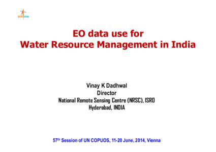 EO data use for Water Resource Management in India Vinay K Dadhwal Director National Remote Sensing Centre (NRSC), ISRO