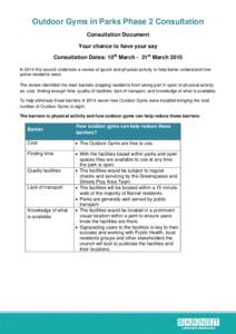 Outdoor Gyms in Parks Phase 2 Consultation Consultation Document Your chance to have your say Consultation Dates: 10th March - 31st March 2015 In 2014 the council undertook a review of sports and physical activity to hel