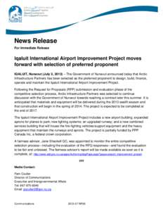 News Release For Immediate Release Iqaluit International Airport Improvement Project moves forward with selection of preferred proponent IQALUIT, Nunavut (July 3, 2013) – The Government of Nunavut announced today that 