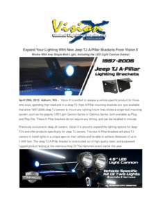 Expand Your Lighting With New Jeep TJ A-Pillar Brackets From Vision X Works With Any Single-Bolt Light, Including the LED Light Cannon Series! April 29th, 2015 Auburn, WA – Vision X is excited to release a vehicle spec