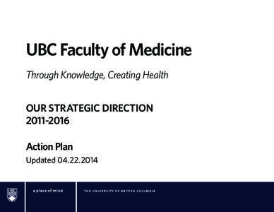 UBC Faculty of Medicine Through Knowledge, Creating Health OUR STRATEGIC DIRECTION[removed]Action Plan Updated[removed]