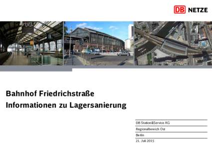 Bahnhof Friedrichstraße Informationen zu Lagersanierung DB Station&Service AG Regionalbereich Ost Berlin 21. Juli 2015