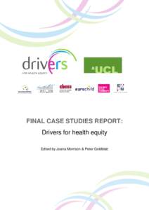 FINAL CASE STUDIES REPORT: Drivers for health equity Edited by Joana Morrison & Peter Goldblatt Editors: Joana Morrison & Peter Goldblatt