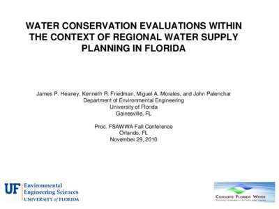 WATER CONSERVATION EVALUATIONS WITHIN THE CONTEXT OF REGIONAL WATER SUPPLY PLANNING IN FLORIDA James P. Heaney, Kenneth R. Friedman, Miguel A. Morales, and John Palenchar Department of Environmental Engineering