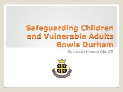 Safeguarding Children and Vulnerable Adults Bowls Durham Br. Joseph Hobson Obl. CR  