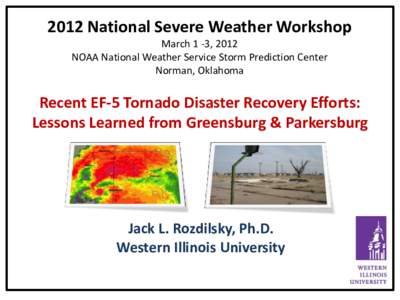 2012 National Severe Weather Workshop March 1 -3, 2012 NOAA National Weather Service Storm Prediction Center Norman, Oklahoma  Recent EF-5 Tornado Disaster Recovery Efforts: