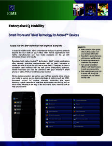 EnterpriseIQ Mobility Smart Phone and Tablet Technology for Android™ Devices Access real-time ERP information from anywhere at any time In today’s mobile world, IQMS understands that your business extends beyond the 