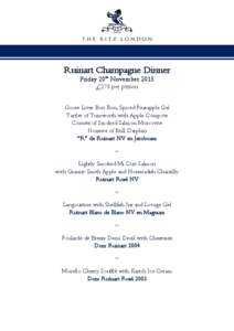 Ruinart Champagne Dinner Friday 20th November 2015 £275 per person Goose Liver Bon Bon, Spiced Pineapple Gel Tartlet of Tumworth with Apple Compote Cornets of Smoked Salmon Moscovite