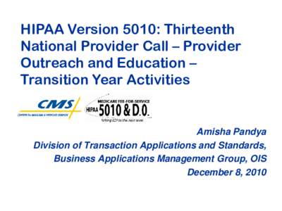 HIPAA Version 5010: Thirteenth National Provider Call – Provider Outreach and Education – Transition Year Activities  Amisha Pandya