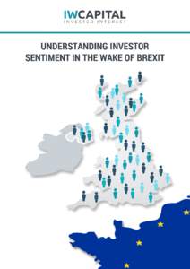 IWCAPITAL I 1  Understanding Investor Sentiment in the Wake of Brexit On 23 June 2016 Britain voted on whether the country should remain within the European Union (EU). More than 33 million adults – 72.2% of the UK el