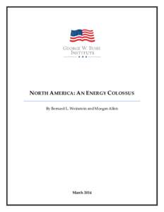 NORTH AMERICA: AN ENERGY COLOSSUS By Bernard L. Weinstein and Morgan Allen March 2014  INTRODUCTION