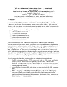 FINAL REPORT FOR SOUTHERN POVERTY LAW CENTER REGARDING JEFFERSON PARISH PUBLIC SCHOOL SYSTEM’S LEP PROGRAM Gerardo R. López, Ph.D. Professor, Loyola University New Orleans Associate Director, Loyola Institute for Qual