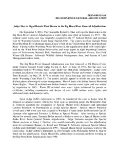 PRESS RELEASE BIG HORN RIVER GENERAL ADJUDICATION Judge Skar to Sign Historic Final Decree in the Big Horn River General Adjudication On September 5, 2014, The Honorable Robert E. Skar will sign the final order in the Bi