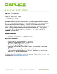 Senior Java Developer Job Type: Contract Position Term: Full Time for 6-12 Weeks Location: Calgary, Alberta SPLICE Software creates and delivers superior automated voice experiences using big data and crowd sourced voice